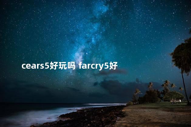 cears5好玩吗 farcry5好玩吗